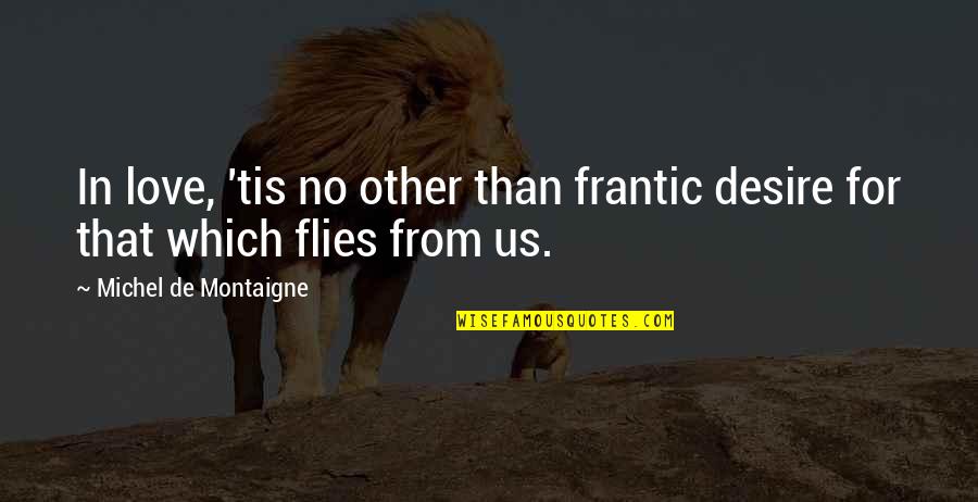 Reasonless Love Quotes By Michel De Montaigne: In love, 'tis no other than frantic desire