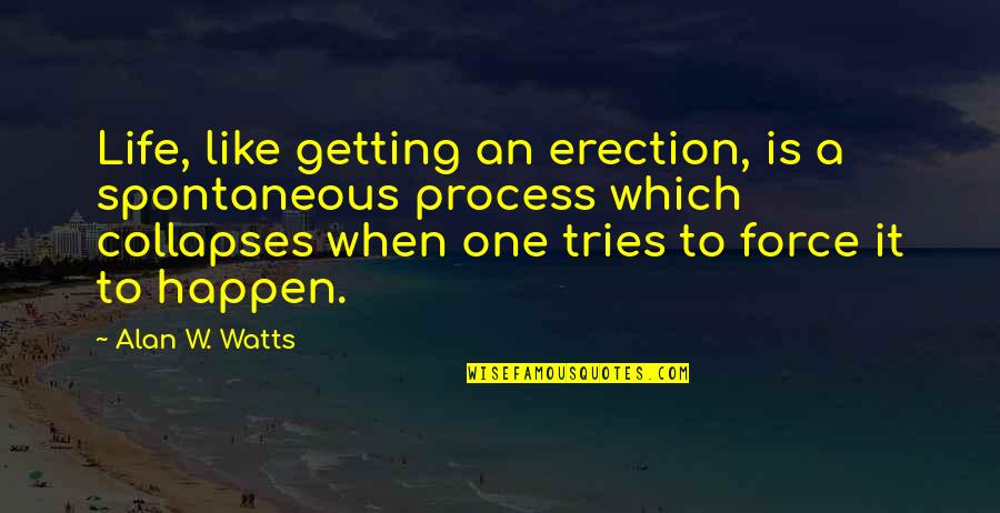 Reasonover Pronunciation Quotes By Alan W. Watts: Life, like getting an erection, is a spontaneous