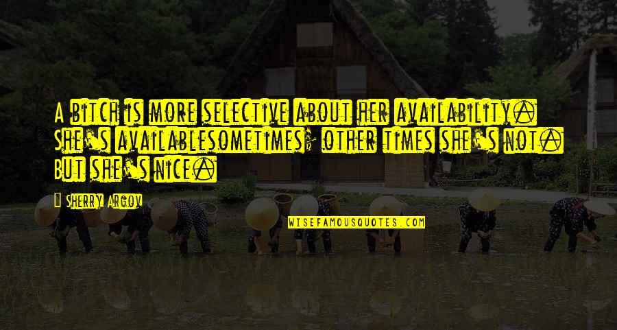 Reasons Against Euthanasia Law Quotes By Sherry Argov: A bitch is more selective about her availability. Reasons Against Euthanasia Law Quotes By Sherry Argov: A bitch is more selective about her availability.