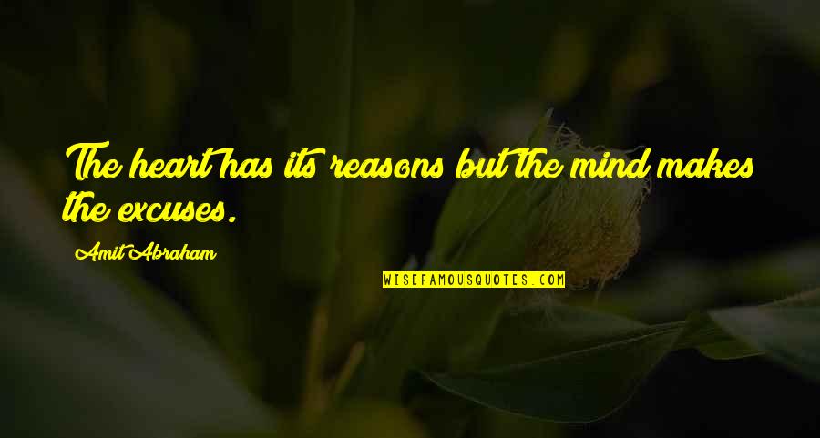Reasons And Excuses Quotes By Amit Abraham: The heart has its reasons but the mind Reasons And Excuses Quotes By Amit Abraham: The heart has its reasons but the mind
