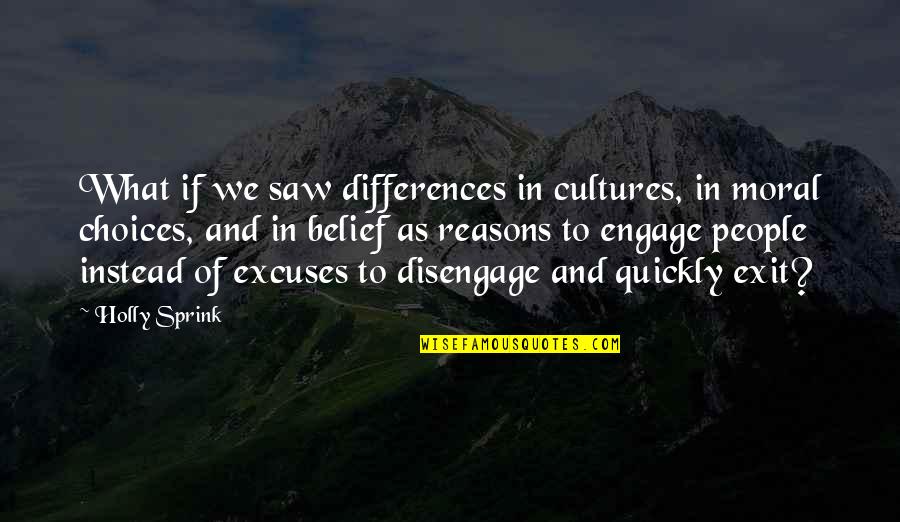 Reasons And Excuses Quotes By Holly Sprink: What if we saw differences in cultures, in Reasons And Excuses Quotes By Holly Sprink: What if we saw differences in cultures, in