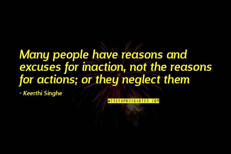 Reasons And Excuses Quotes By Keerthi Singhe: Many people have reasons and excuses for inaction, Reasons And Excuses Quotes By Keerthi Singhe: Many people have reasons and excuses for inaction,