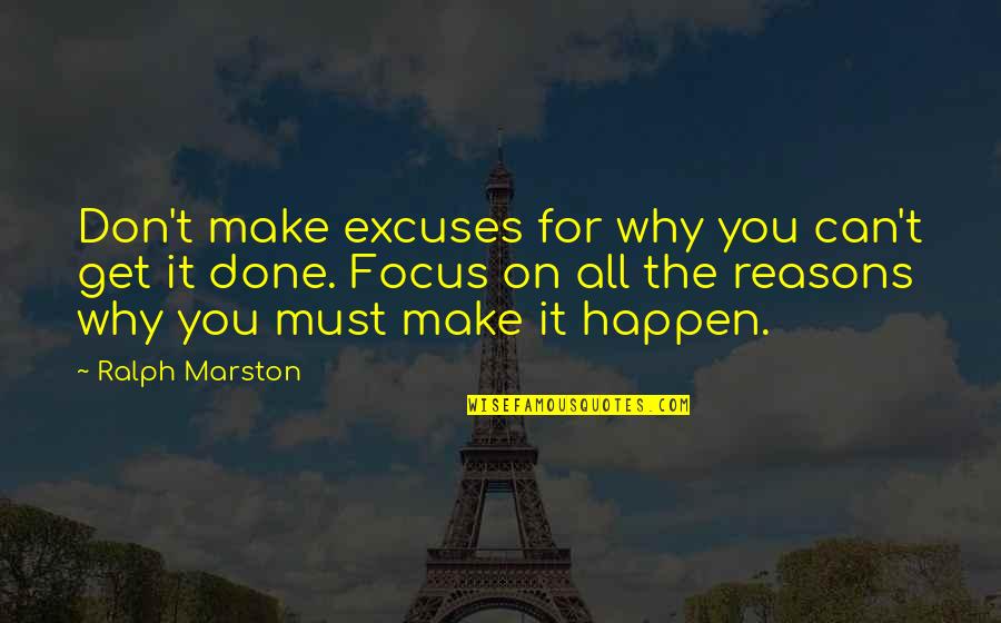 Reasons And Excuses Quotes By Ralph Marston: Don't make excuses for why you can't get