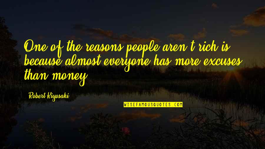 Reasons And Excuses Quotes By Robert Kiyosaki: One of the reasons people aren't rich is