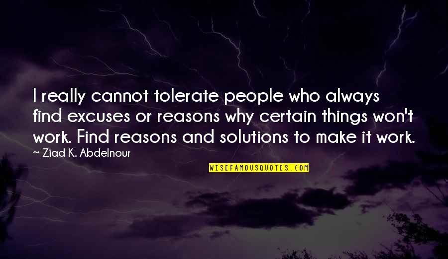 Reasons And Excuses Quotes By Ziad K. Abdelnour: I really cannot tolerate people who always find