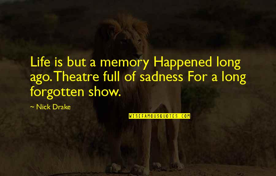 Reasons Behind Old Quotes By Nick Drake: Life is but a memory Happened long ago.