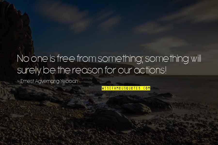 Reasons Behind Quotes By Ernest Agyemang Yeboah: No one is free from something; something will