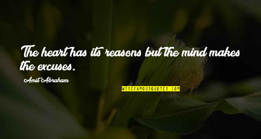 Reasons Excuses Quotes By Amit Abraham: The heart has its reasons but the mind
