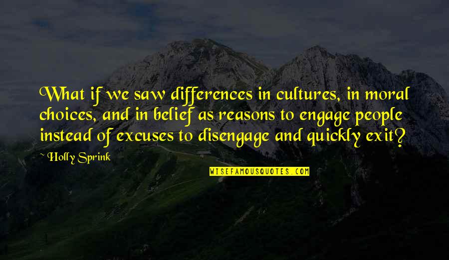 Reasons Excuses Quotes By Holly Sprink: What if we saw differences in cultures, in