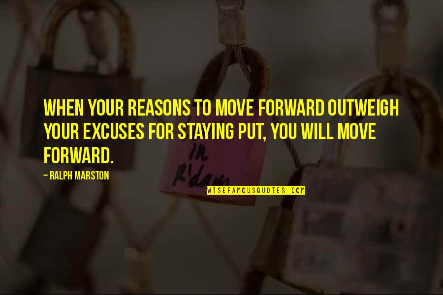 Reasons Excuses Quotes By Ralph Marston: When your reasons to move forward outweigh your