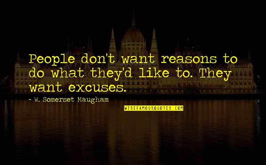 Reasons Excuses Quotes By W. Somerset Maugham: People don't want reasons to do what they'd