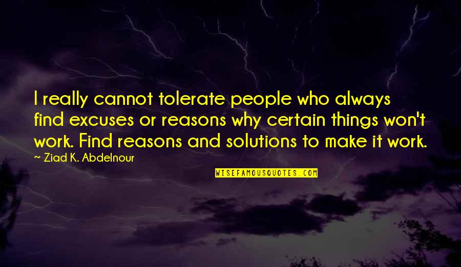 Reasons Excuses Quotes By Ziad K. Abdelnour: I really cannot tolerate people who always find