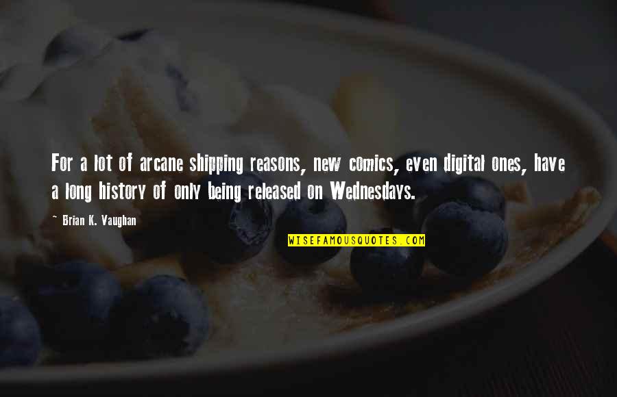 Reasons For Being Quotes By Brian K. Vaughan: For a lot of arcane shipping reasons, new Reasons For Being Quotes By Brian K. Vaughan: For a lot of arcane shipping reasons, new