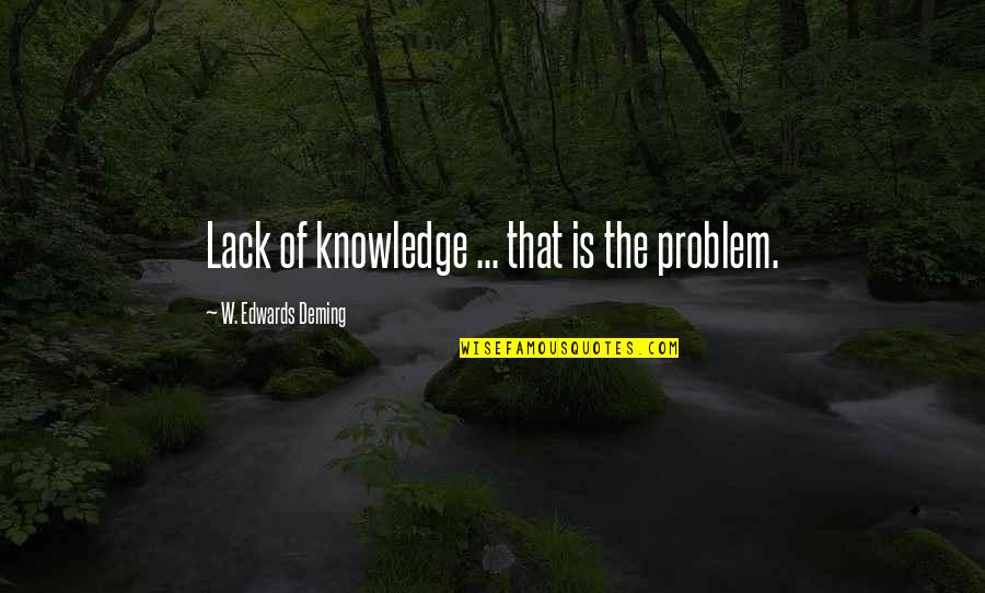 Reasons For Doing Things Quotes By W. Edwards Deming: Lack of knowledge ... that is the problem.