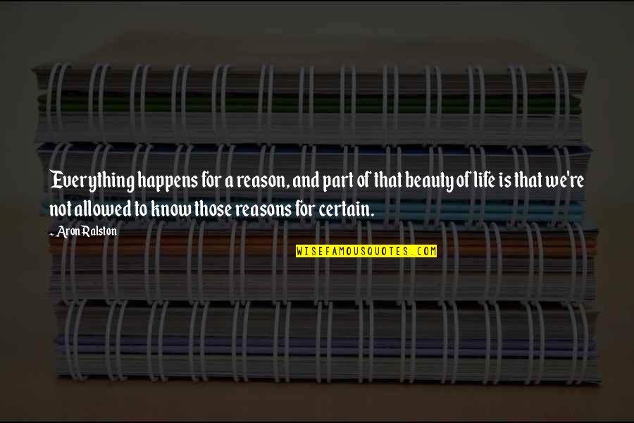 Reasons For Everything Quotes By Aron Ralston: Everything happens for a reason, and part of