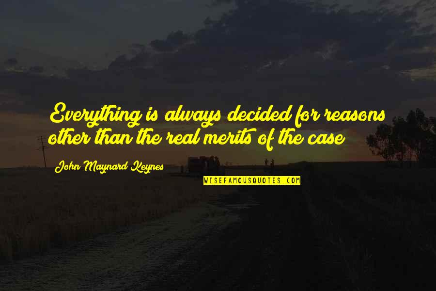 Reasons For Everything Quotes By John Maynard Keynes: Everything is always decided for reasons other than