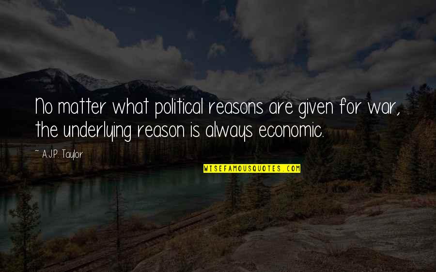 Reasons For War Quotes By A.J.P. Taylor: No matter what political reasons are given for