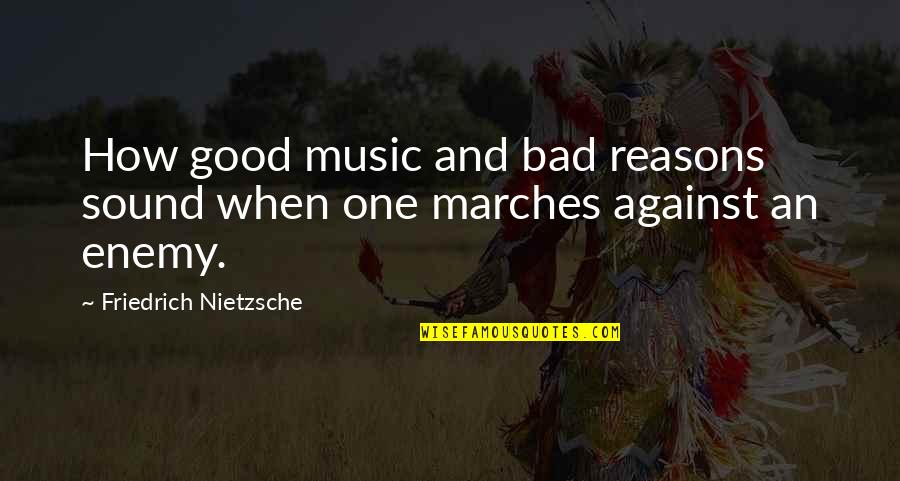 Reasons For War Quotes By Friedrich Nietzsche: How good music and bad reasons sound when Reasons For War Quotes By Friedrich Nietzsche: How good music and bad reasons sound when