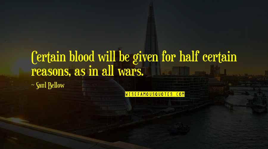 Reasons For War Quotes By Saul Bellow: Certain blood will be given for half certain