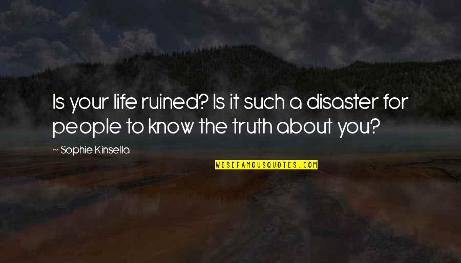 Reasons For War Quotes By Sophie Kinsella: Is your life ruined? Is it such a