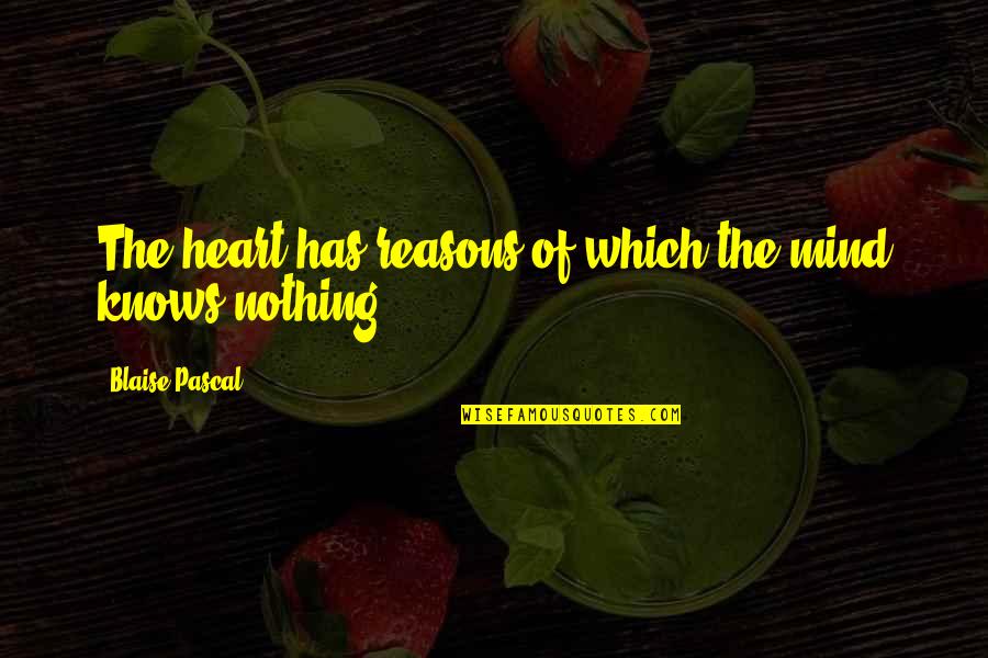 Reasons Quotes By Blaise Pascal: The heart has reasons of which the mind