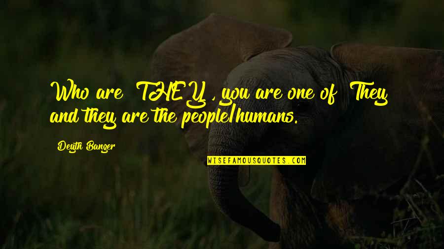 Reasons Quotes By Deyth Banger: Who are "THEY", you are one of "They"