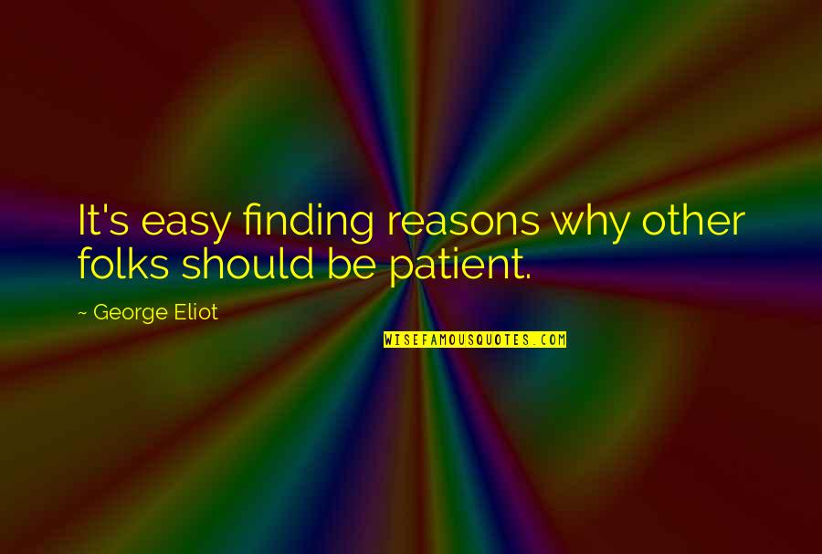 Reasons Quotes By George Eliot: It's easy finding reasons why other folks should