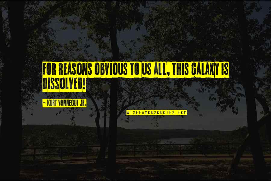 Reasons Quotes By Kurt Vonnegut Jr.: For reasons obvious to us all, this galaxy
