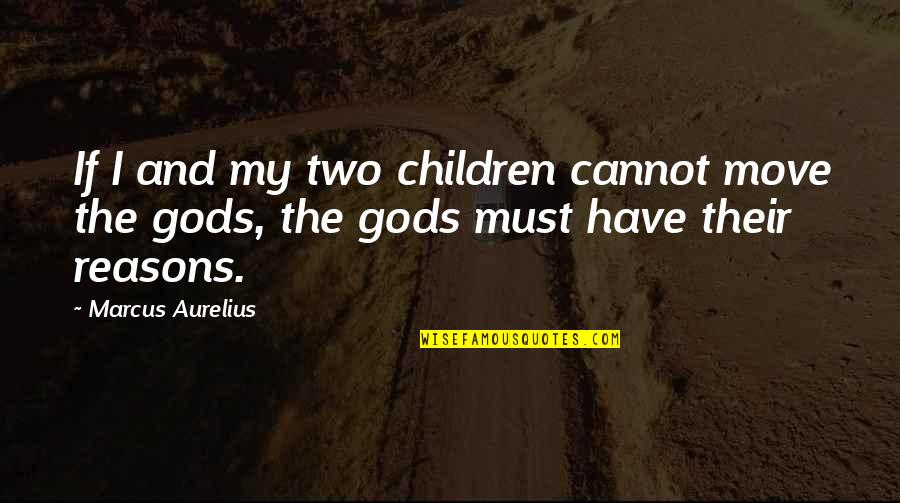 Reasons Quotes By Marcus Aurelius: If I and my two children cannot move