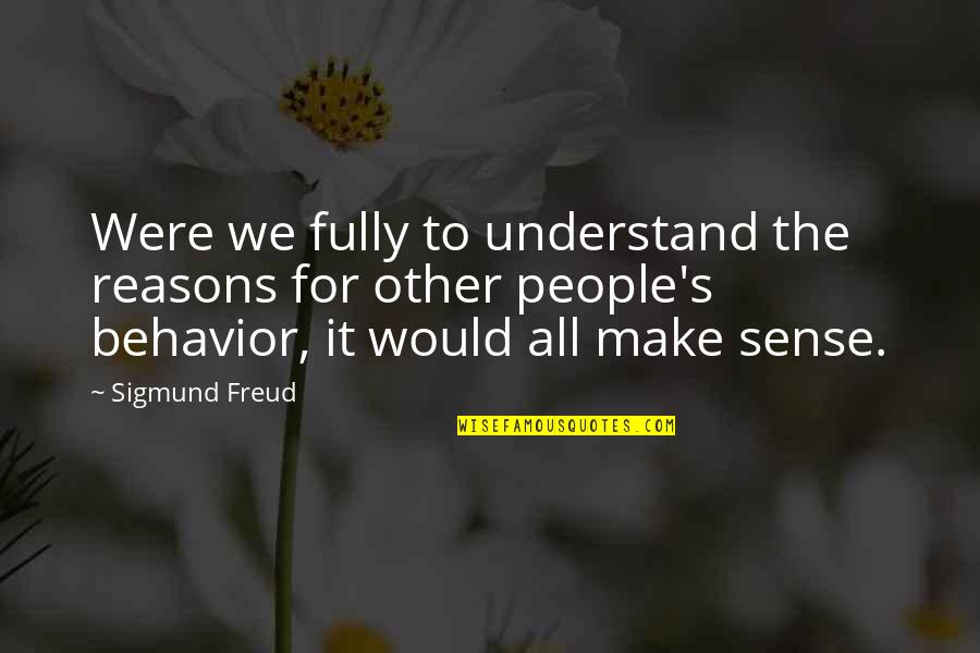 Reasons Quotes By Sigmund Freud: Were we fully to understand the reasons for