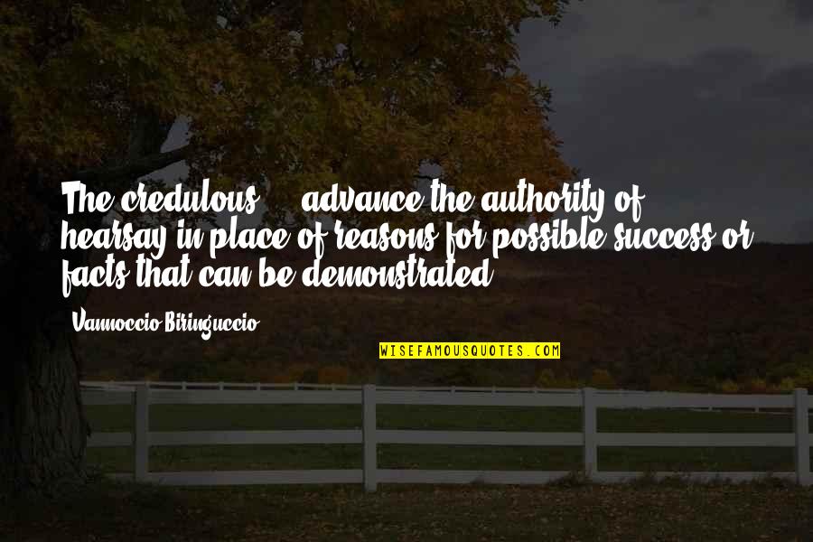 Reasons Quotes By Vannoccio Biringuccio: The credulous ... advance the authority of hearsay