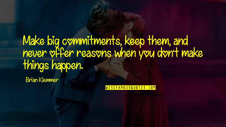 Reasons Things Happen Quotes By Brian Klemmer: Make big commitments, keep them, and never offer