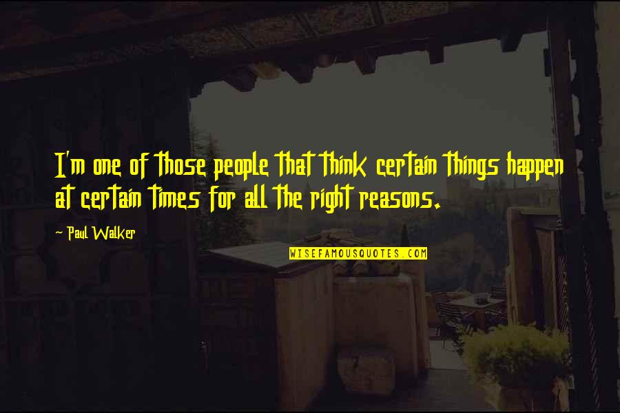 Reasons Things Happen Quotes By Paul Walker: I'm one of those people that think certain