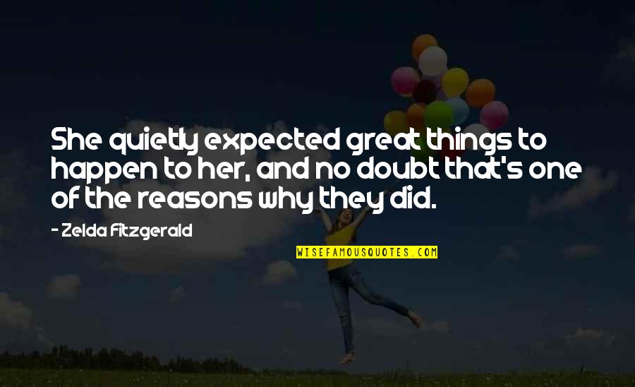 Reasons Things Happen Quotes By Zelda Fitzgerald: She quietly expected great things to happen to
