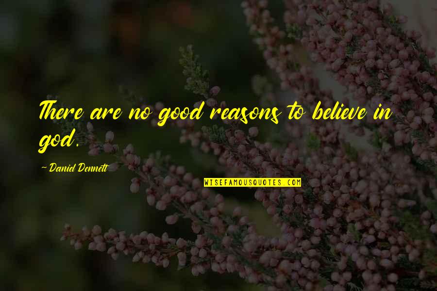 Reasons To Believe In God Quotes By Daniel Dennett: There are no good reasons to believe in