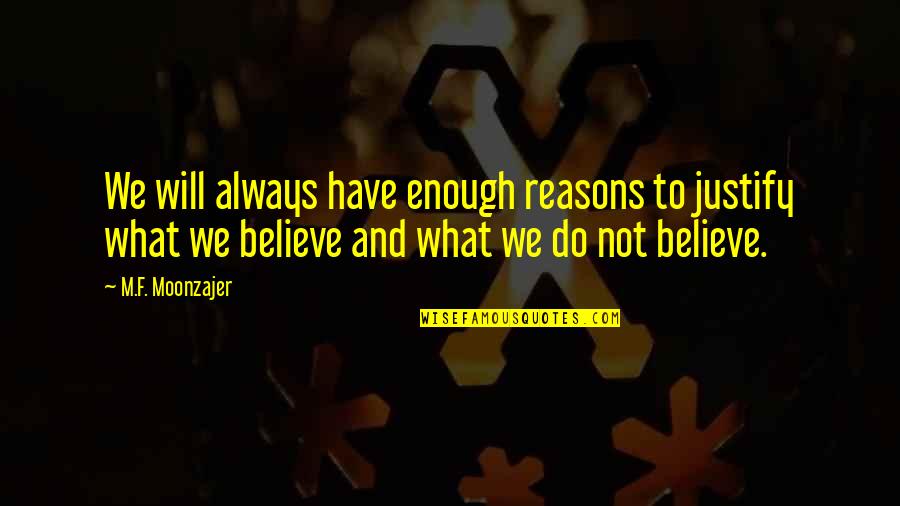 Reasons To Believe Quotes By M.F. Moonzajer: We will always have enough reasons to justify