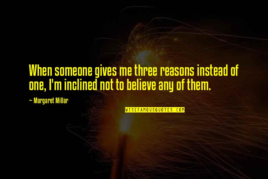 Reasons To Believe Quotes By Margaret Millar: When someone gives me three reasons instead of