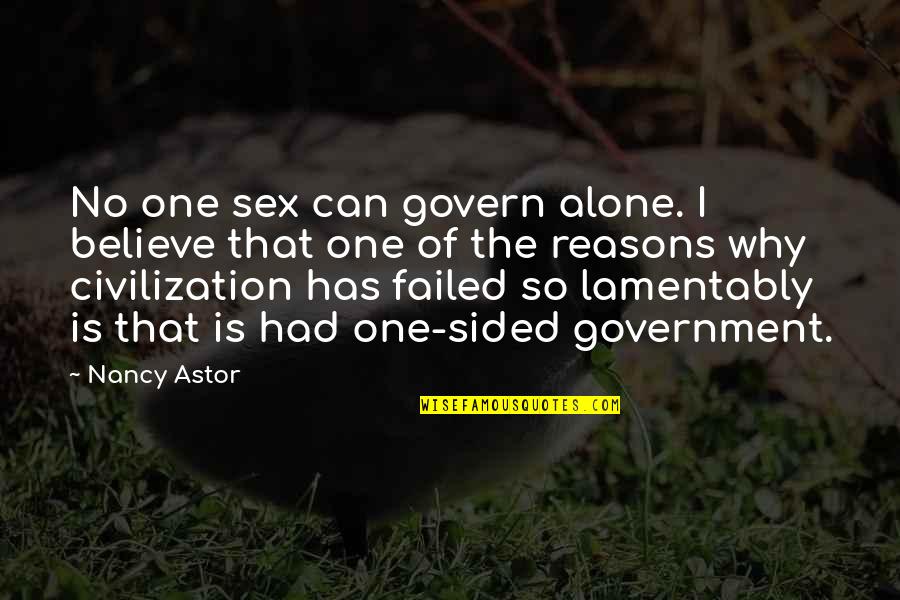 Reasons To Believe Quotes By Nancy Astor: No one sex can govern alone. I believe