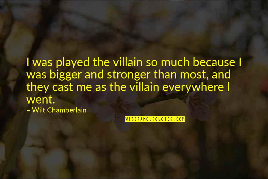 Reasons To Believe Quotes By Wilt Chamberlain: I was played the villain so much because