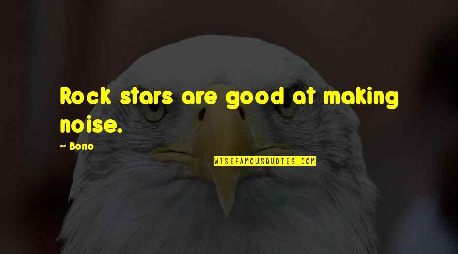 Reasons To Get Married Quotes By Bono: Rock stars are good at making noise.
