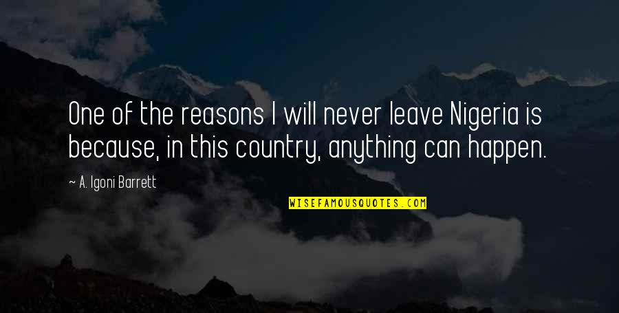 Reasons To Leave Quotes By A. Igoni Barrett: One of the reasons I will never leave Reasons To Leave Quotes By A. Igoni Barrett: One of the reasons I will never leave