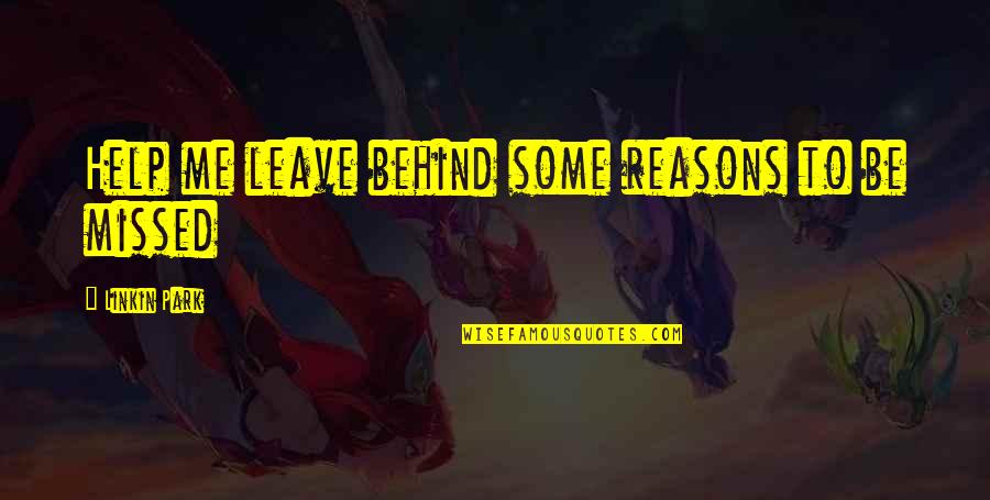 Reasons To Leave Quotes By Linkin Park: Help me leave behind some reasons to be