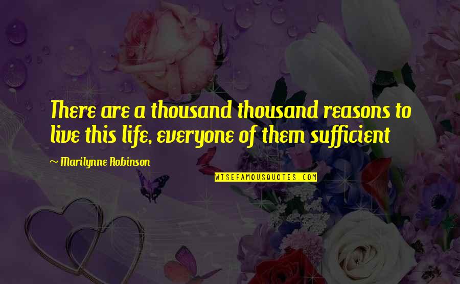 Reasons To Live Life Quotes By Marilynne Robinson: There are a thousand thousand reasons to live