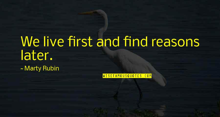 Reasons To Live Life Quotes By Marty Rubin: We live first and find reasons later.