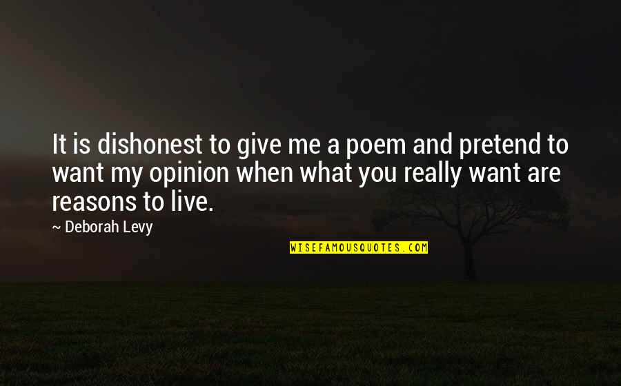 Reasons To Live Quotes By Deborah Levy: It is dishonest to give me a poem