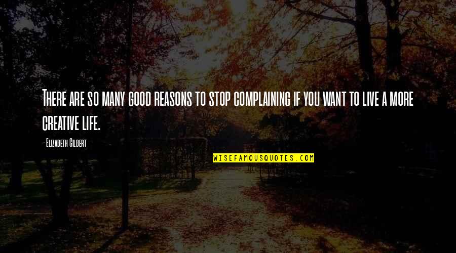 Reasons To Live Quotes By Elizabeth Gilbert: There are so many good reasons to stop Reasons To Live Quotes By Elizabeth Gilbert: There are so many good reasons to stop