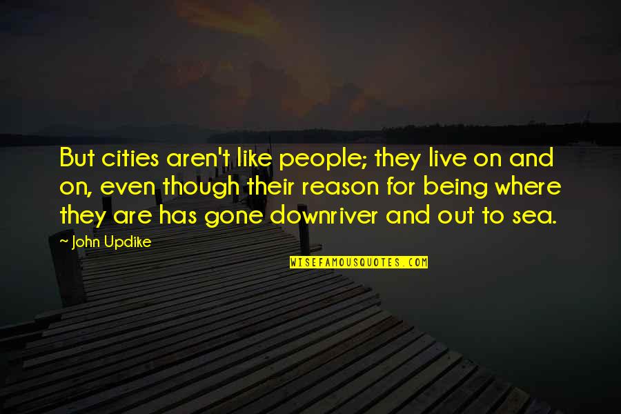 Reasons To Live Quotes By John Updike: But cities aren't like people; they live on