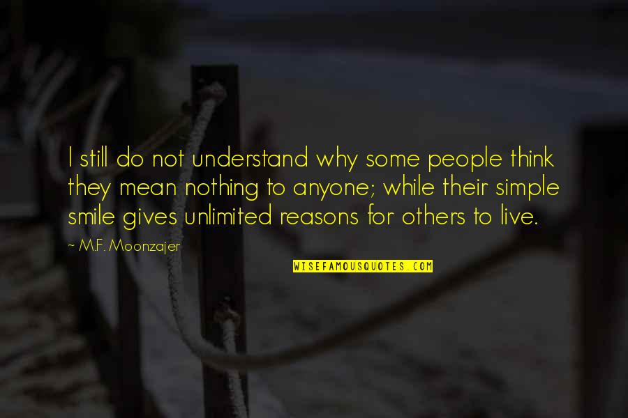 Reasons To Live Quotes By M.F. Moonzajer: I still do not understand why some people Reasons To Live Quotes By M.F. Moonzajer: I still do not understand why some people