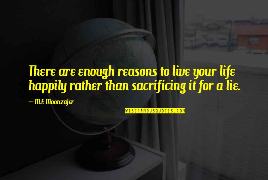 Reasons To Live Quotes By M.F. Moonzajer: There are enough reasons to live your life