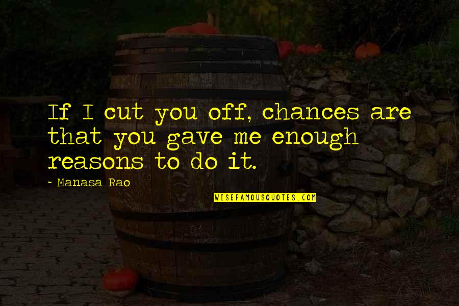 Reasons To Love Me Quotes By Manasa Rao: If I cut you off, chances are that